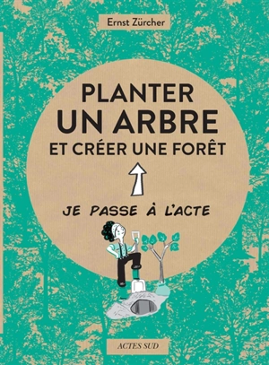 Planter un arbre : et créer une forêt - Ernst Zürcher