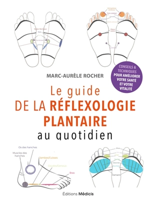 Le guide de la réflexologie plantaire au quotidien : conseils & techniques pour améliorer votre santé et votre vitalité - Marc-Aurèle Rocher