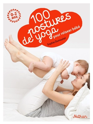100 postures de yoga avec mon bébé : 0-2 ans - Sophie Dumoutet