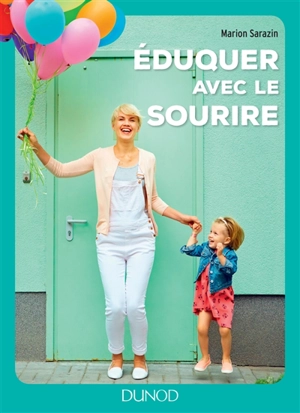 Eduquer avec le sourire : comment passer des conflits à l'harmonie et retrouver le bonheur d'être parent - Marion Sarazin