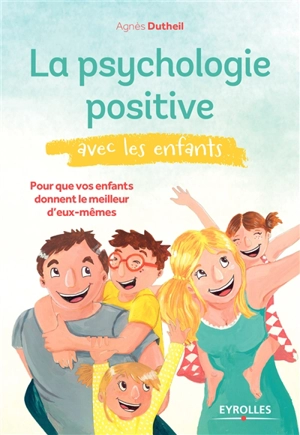 La psychologie positive avec les enfants : pour que vos enfants donnent le meilleur d'eux-mêmes - Agnès Dutheil