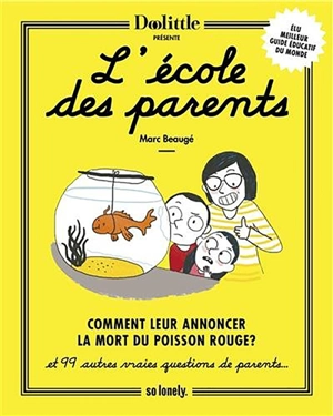 L'école des parents : comment leur annoncer la mort du poisson rouge ? : et 99 autres vraies questions de parents... - Marc Beaugé