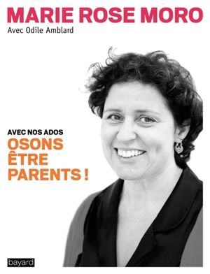 Avec nos ados, osons être parents ! - Marie Rose Moro