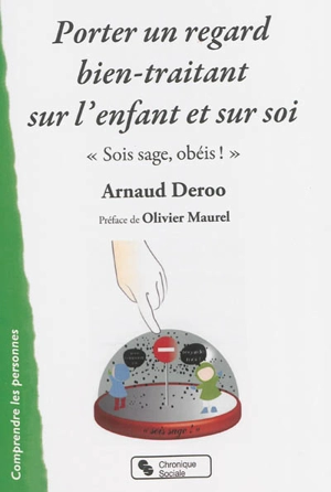 Porter un regard bien-traitant sur l'enfant et sur soi : sois sage, obéis ! - Arnaud Deroo