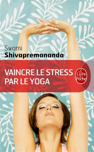 Vaincre le stress par le yoga - Swami Shivapremananda