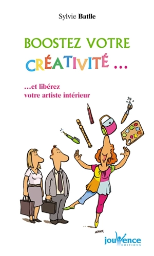 Boostez votre créativité... : et libérez votre artiste intérieur - Sylvie Batlle