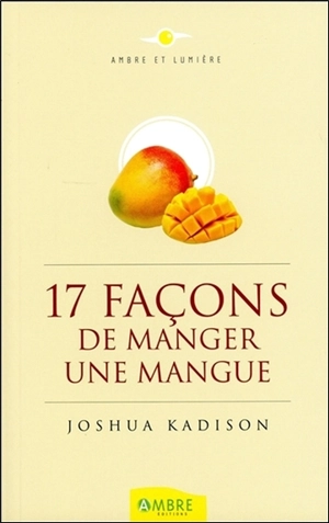 Dix-sept façons de manger une mangue : un journal intime découvert sur une île mystérieuse - Joshua Kadison