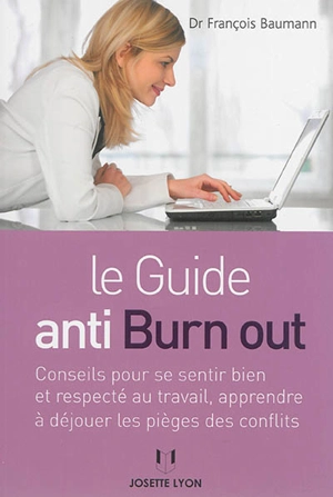 Le guide anti burn out : conseils pour se sentir bien et respecté au travail, apprendre à déjouer les pièges des conflits - François Baumann