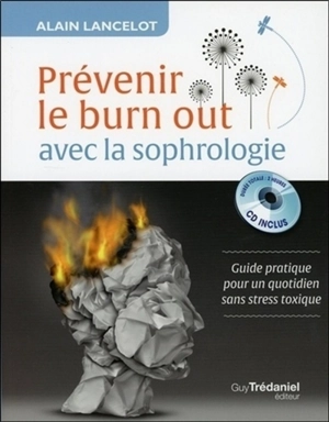 Prévenir le burn out avec la sophrologie : guide pratique pour un quotidien sans stress toxique - Alain Lancelot