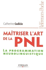 Maîtriser l'art de la PNL : la programmation neurolinguistique - Catherine Cudicio
