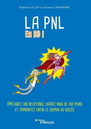 La PNL en BD ! : améliorez vos relations, libérez-vous de vos peurs et empruntez enfin le chemin du succès - Nathalie Leclef-Bonnefoi