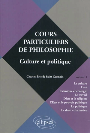 Cours particuliers de philosophie. Vol. 1. Culture et politique - Charles-Eric de Saint-Germain