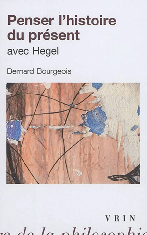 Penser l'histoire du présent avec Hegel - Bernard Bourgeois