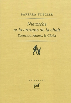 Nietzsche et la critique de la chair : Dionysos, Ariane, le Christ - Barbara Stiegler