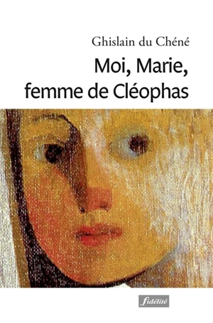 Moi, Marie, femme de Cléophas - Ghislain du Chéné