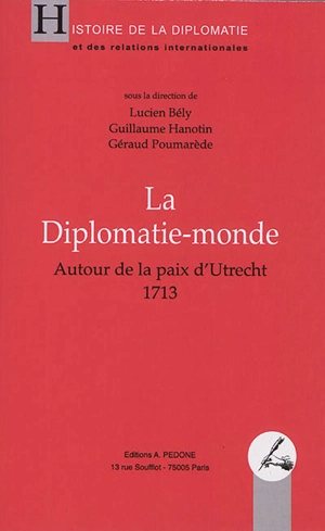 La diplomatie-monde : autour de la paix d'Utrecht : 1713
