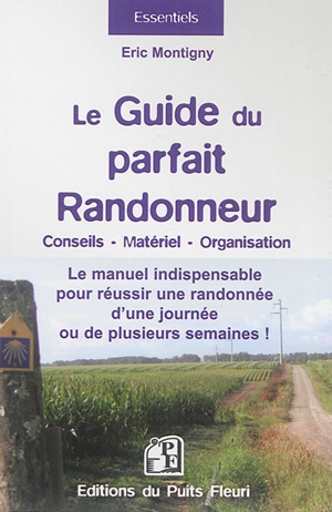 Le guide du parfait randonneur : conseils, matériel, organisation : le manuel indispensable pour réussir une randonnée d'une journée ou de plusieurs semaines ! - Eric Montigny