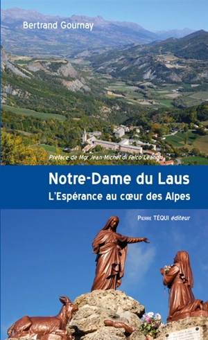 Notre-Dame du Laus : l'espérance au coeur des Alpes - Bertrand Gournay