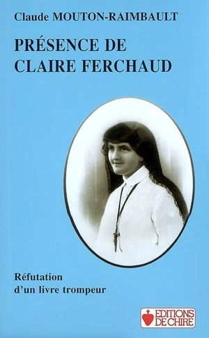 Présence de Claire Ferchaud : réfutation d'un livre trompeur - Claude Mouton-Raimbault