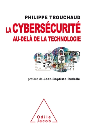 La cybersécurité : au-delà de la technologie : comment mieux gérer ses risques pour mieux investir - Philippe Trouchaud