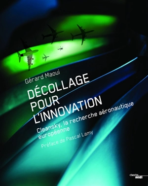 Décollage pour l'innovation : Clean Sky, la recherche aéronautique européenne - Gérard Maoui