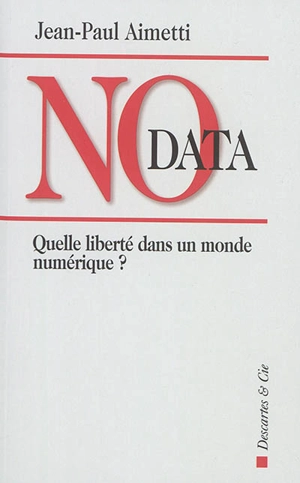 No data : quelle liberté dans un monde numérique ? - Jean-Paul Aimetti