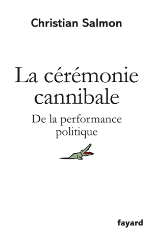 La cérémonie cannibale : de la performance politique - Christian Salmon