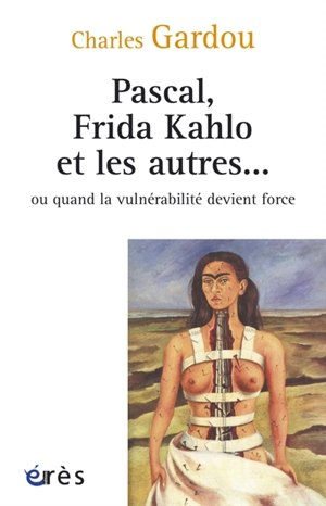 Pascal, Frida Kahlo et les autres... ou Quand la vulnérabilité devient force - Charles Gardou