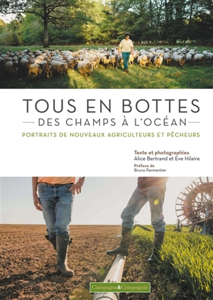 Tous en bottes : des champs à l'océan : portraits de nouveaux agriculteurs et pêcheurs - Alice Bertrand