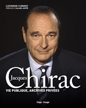 Jacques Chirac : vie publique, archives privées - Catherine Clément