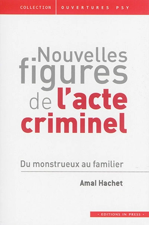 Nouvelles figures de l'acte criminel : du monstrueux au familier - Amal Hachet