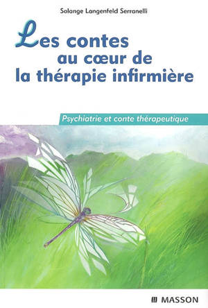 Les contes au coeur de la thérapie infirmière : psychiatrie et conte thérapeutique - Solange Langenfeld