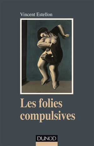 Les folies compulsves : des rituels obsessionnels aux agirs limites - Vincent Estellon