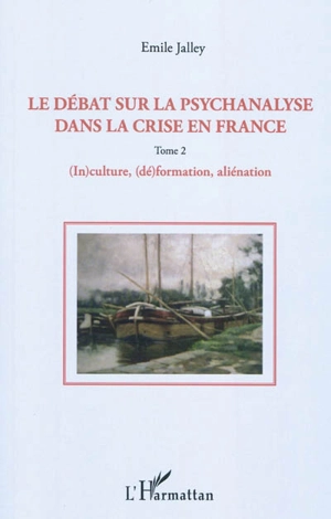 Le débat sur la psychanalyse dans la crise en France. Vol. 2. (In)culture, (dé)formation, aliénation - Emile Jalley