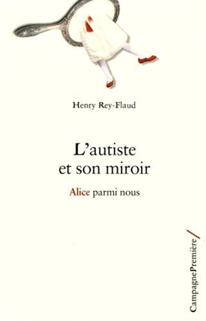 L'autiste et son miroir : Alice parmi nous - Henri Rey-Flaud