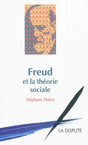 Freud et la théorie sociale - Stéphane Haber