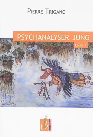 Psychanalyser Jung. Vol. 1. Dans la première moitié de sa vie - Pierre Israël Trigano