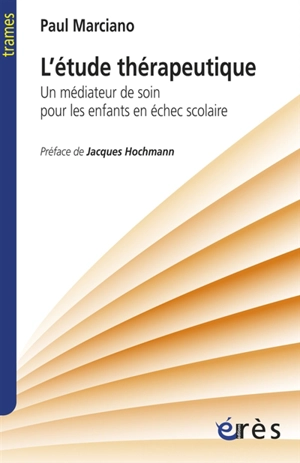 L'étude thérapeutique : un médiateur de soin pour les enfants en échec scolaire - Paul Marciano