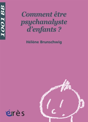 Comment être psychanalyste d'enfants ? - Hélène Brunschwig