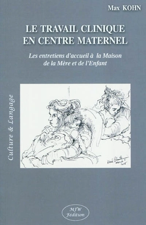 Le travail clinique en centre maternel : les entretiens d'accueil à la Maison de la mère et de l'enfant - Max Kohn