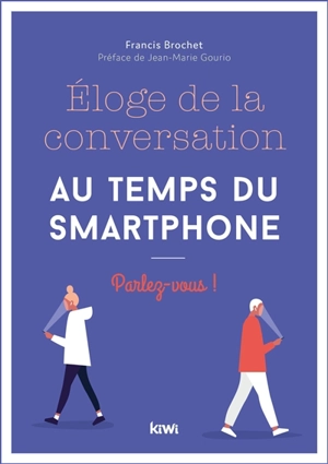 Eloge de la conversation au temps du smartphone : parlez-vous ! - Francis Brochet