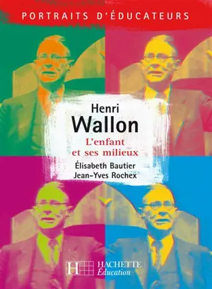 Henri Wallon : l'enfant et ses milieux - Jean-Yves Rochex