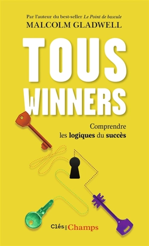 Tous winners ! : comprendre les logiques du succès - Malcolm Gladwell