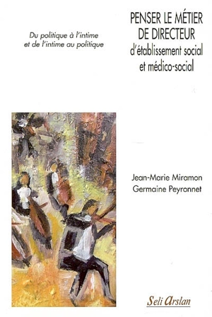 Penser le métier de directeur d'établissement social et médico-social : du politique à l'intime et de l'intime au politique - Jean-Marie Miramon