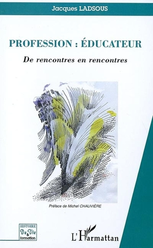 Profession éducateur : de rencontres en rencontres - Jacques Ladsous