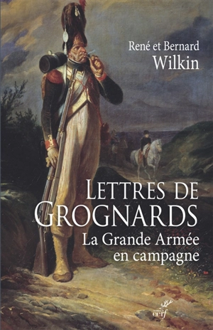 Lettres de grognards : la Grande Armée en campagne - René Wilkin