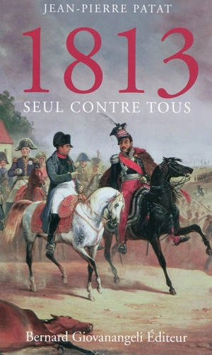 1813, seul contre tous - Jean-Pierre Patat