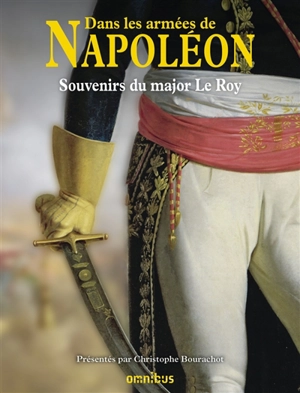 Dans les armées de Napoléon : souvenirs du major Le Roy : vétéran des armées de la République et de l'Empire - Claude François Madeleine Le Roy