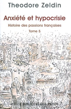 Histoire des passions françaises (1848-1945). Vol. 5. Anxiété et hypocrisie - Theodore Zeldin