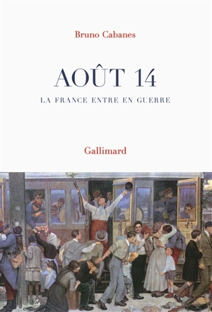 Août 14 : la France entre en guerre - Bruno Cabanes